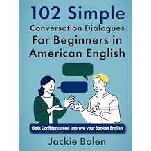 102 Simple English Conversation Dialogues For Beginners in American English Gain Confidence and Improve your Spoken English Beginner English Vocabulary Builder Hardcover May 20, 2024