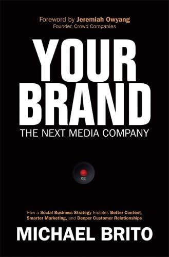 Your Brand, the Next Media Company: How a Social Business Strategy Enables Better Content, Smarter Marketing, and Deeper Customer Relationships