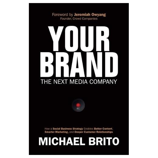 Your Brand, the Next Media Company: How a Social Business Strategy Enables Better Content, Smarter Marketing, and Deeper Customer Relationships