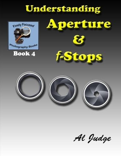 CREATESPACE Understanding Aperture & F-Stops: An Illustrated Guidebook: Volume 4 (Finely Focused Photography Books)
