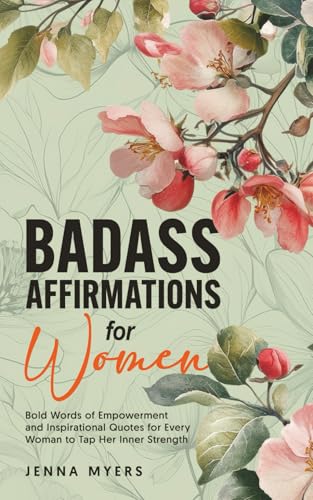 Badass Affirmations for Women: Bold Words of Empowerment and Insp...