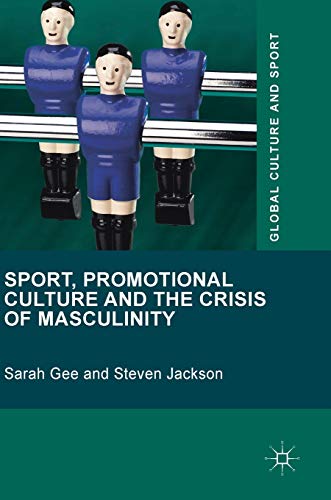 Sport, Promotional Culture and the Crisis of Masculinity (Global Culture and Sport Series)