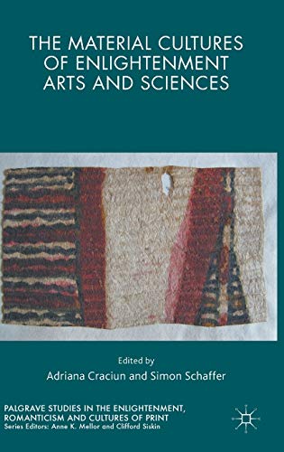 The Material Cultures of Enlightenment Arts and Sciences (Palgrave Studies in the Enlightenment, Romanticism and Cultures of Print)