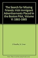 The Search for Missing Friends: Irish Immigrant Advertisements Placed in the Boston Pilot, v. 5. 1861-1865 0880820551 Book Cover
