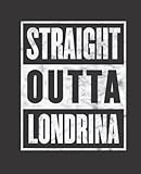  Straight Outta LONDRINA composition notebook and story journal: Straight Outta LONDRINA - Funny hometown state proud Composition Notebook College ... be Composition 7.5x9.25 College Ruled Pages