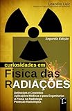 Curiosidades em Física das Radiações: 2a Edição: Do Átomo à Medicina: Descobertas, Aplicações e Efeitos das Radiações: Física para Radiologia, Física Médica, Biomedicina, Engenharia Nuclear