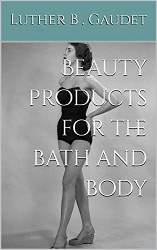 Beauty products for the bath and body