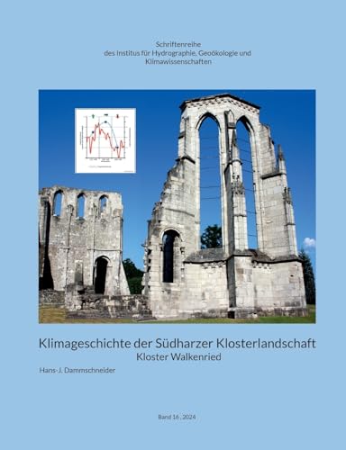 Klimageschichte der Südharzer Klosterlandschaft: Kloster Walkenried (Schriftenreihe des Inst. f. Hydrographie, Geoökologie und Klimawissenschaften)
