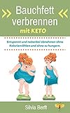 Bauchfett verbrennen mit Keto: Entspannt und nebenbei abnehmen mit ketogener Ernährung ohne Kalorienzählen und ohne zu hungern. Effektiv den Stoffwechsel & die Fettverbrennung anregen.