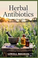 Herbal Antibiotics: Nature’s Most Effective Weapons Against Disease B0F6CCDFRP Book Cover