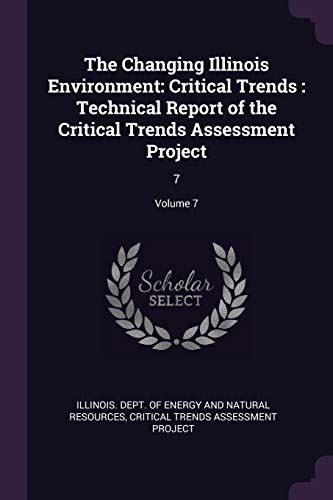 The Changing Illinois Environment: Critical Trends: Technical Report of the Critical Trends Assessment Project: 7; Volume 7