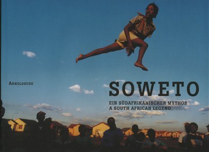 Soweto. Ein südafrikanischer Mythos / A South African Legend: Ein südafrikanischer Mythos. Dtsch.-Engl.