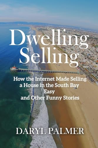 Dwelling Selling: How the Internet Made Selling a House in the South Bay Easy and Other Funny Stories