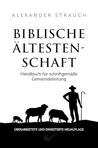 Biblische Ältestenschaft: Handbuch für schriftgemäße Gemeindeleitung