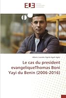 Le cas du president evangeliqueThomas Boni Yayi du Benin (2006-2016) (French Edition) 6203454907 Book Cover