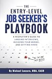 The Entry-Level Job Seeker's Playbook: A Recruiter's Guide to Landing Interviews, Building Your Brand, and Getting Hired