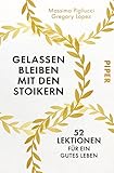  Gelassen bleiben mit den Stoikern: 52 Lektionen für ein gutes Leben