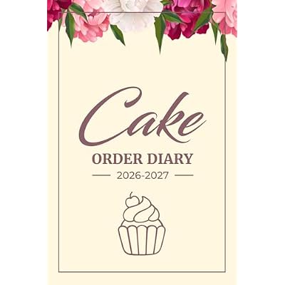 Cake Order Diary 2026-2027: Track Custom Cake Orders &ndash; Bakery Organizer and Small Business Owner Record for Home-Based Bakeries
