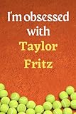 I'm obsessed with Taylor Fritz: Lined Notebook Journal Tennis Birthday Present for Taylor Fritz fans - 6x9 inches - 110 pages