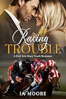 Racing Trouble: A Fort Erie Race Track Romance (Fort Erie Race Track Fiction Series) B0C7T7V58P Book Cover