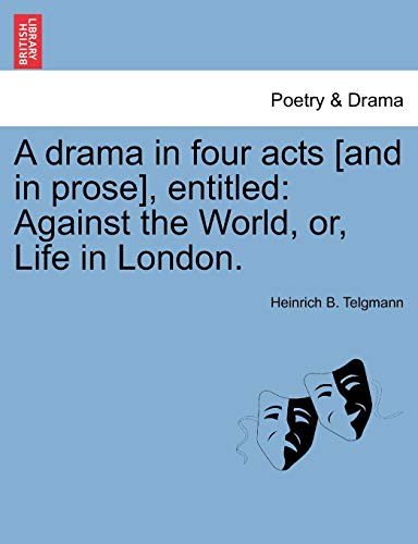 A Drama in Four Acts [and in Prose], Entitled: Against the World, Or, Life in London.