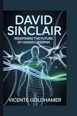 David Sinclair: Redefining the Future of Human Lifespan