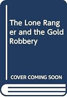 The Lone Ranger and the Gold Robbery B000H03MGM Book Cover