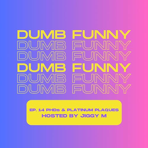 Dumb Funny Episode 14: PHDs & Platinum Plaques