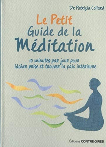 CONTRE DIRES - Le petit guide de la Méditation - 10 minutes par jour pour lâcher prise et trouver la paix intérieur