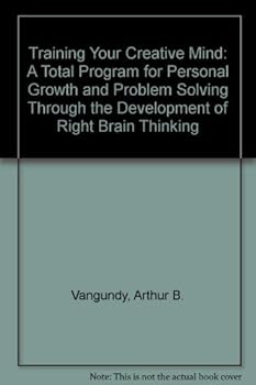 Hardcover Training Your Creative Mind: A Total Program for Personal Growth and Problem Solving Through the Development of Right Brain Thinking Book