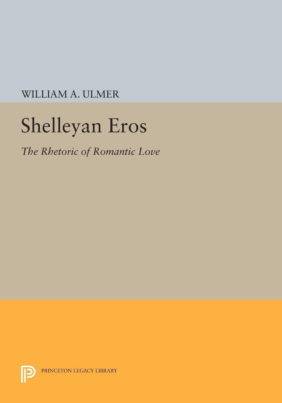 William A. UlmerShelleyan Eros: The Rhetoric of Romantic Love
