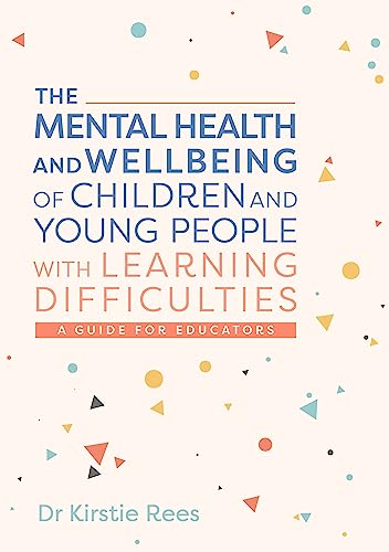 The Mental Health and Wellbeing of Children and Young People with Learning Difficulties: A Guide for Educators