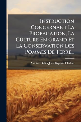 Instruction Concernant La Propagation, La Culture En Grand Et La Conservation Des Pommes de Terre...