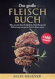 Das große Fleisch Buch – Alles, was du über die Qualität, Herstellung und Zubereitung von gutem Fleisch wissen musst -mit 140+ Rezepten- - Felix Meißner 
