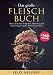 Das große Fleisch Buch – Alles, was du über die Qualität, Herstellung und Zubereitung von gutem Fleisch wissen musst -mit 140+ Rezepten-