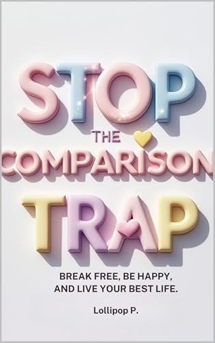 STOP THE COMPARISON TRAP: Break Free, Be Happy, and Live Your Best Life