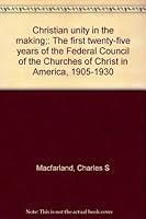 Christian unity in the making;: The first twenty-five years of the Federal Council of the Churches of Christ in America, 1905-1930 B0007EPC7K Book Cover