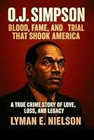 O.J. SIMPSON | BLOOD, FAME, AND TRIAL THAT SHOOK AMERICA: A TRUE CRIME STORY OF LOVE, LOSS, AND LEGACY B0G2BWN5N5 Book Cover