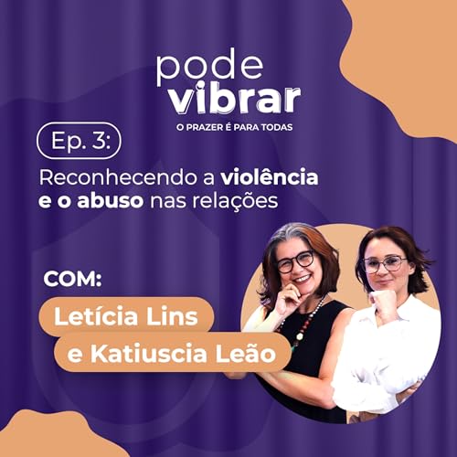 Como reconhecer um relacionamento abusivo? Katiuscia Le&atilde;o e Let&iacute;cia Lins - PodeVibrar #2