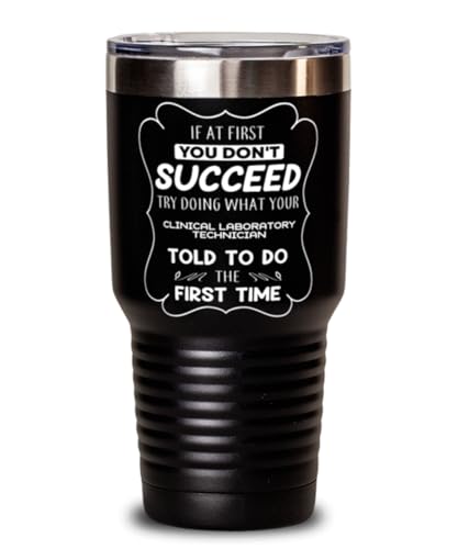 Clinical Laboratory Technician Tumbler 30oz, If at first you don't succeed, try doing what your athletic trainer told you to do the first time., Travel Mug, Vacuum Insulated Stainless Steel Coffee