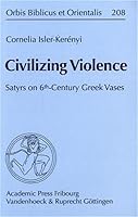 Civilizing Violence: Satyrs on 6th-Century Greek Vases. Ubersetzt Aus Dem Italienischen Von Eric Charles de Sena 3727814977 Book Cover