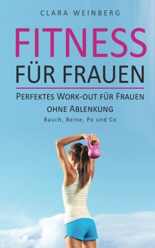 Fitness für Frauen: Perfektes Work-out für Frauen ohne Ablenkung - Bauch, Beine, Po und Co Fitness für Frauen: Perfektes Work-out für Frauen ohne Ablenkung - Bauch, Beine, Po und Co