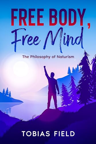 Free Body, Free Mind: The Philosophy of Naturism