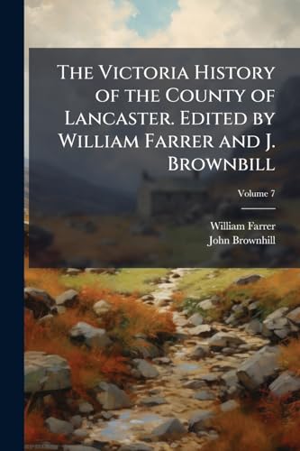 The Victoria History of the County of Lancaster. Edited by William Farrer and J. Brownbill; Volume 7