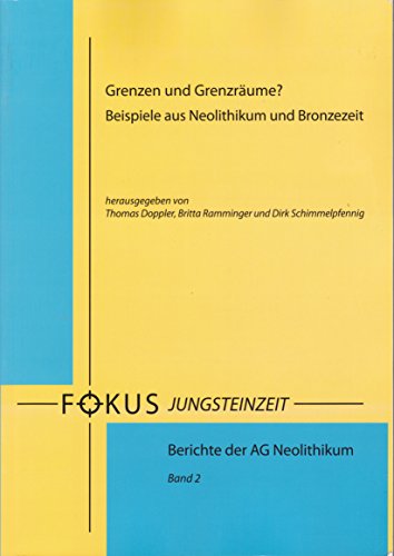 Grenzen und Grenzräume?: Beispiel aus Neolithikum und Bronzezeit (Fokus Jungsteinzeit: Berichte der AG Neolithikum)