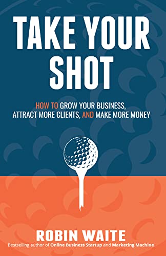 Cover of Take Your Shot: How to Grow Your Business, Attract More Clients, and Make More Money