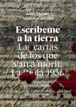 Escríbeme a la tierra: Las cartas de los que van a morir. La Rioja 1936 (SIN COLECCION)