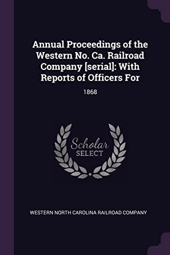 Annual Proceedings of the Western No. Ca. Railroad Company [serial]: With Reports of Officers For: 1868
