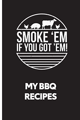 My BBQ Recipes: Smoke 'Em if You Got 'Em - recipe book to write in