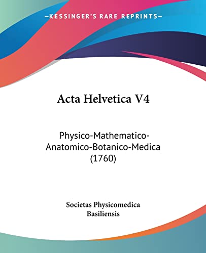 Acta Helvetica V4: Physico-Mathematico-Anatomico-Botanico-Medica (1760) (Latin Edition)